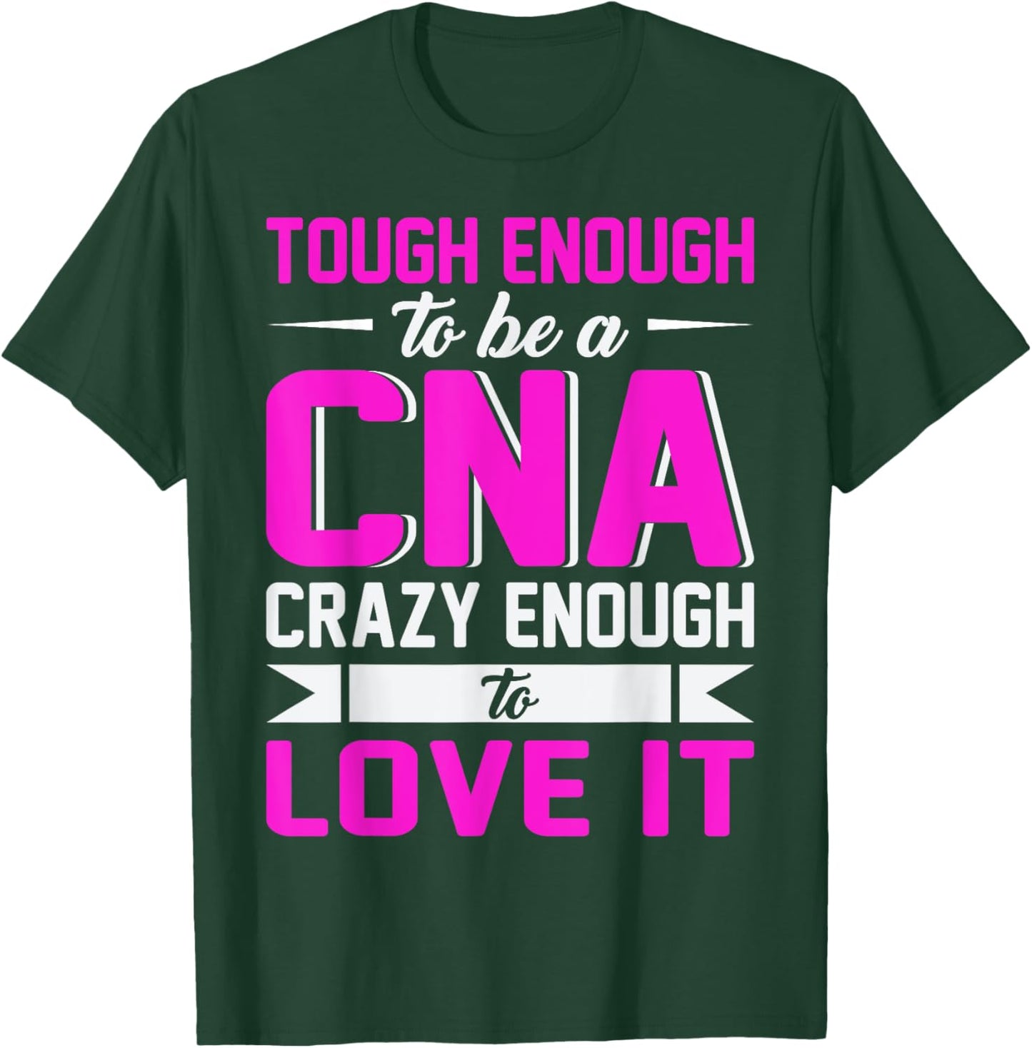 Tough Enough To Be A CNA Crazy Enough To Love It T-Shirt - T-Shirt | Forest
