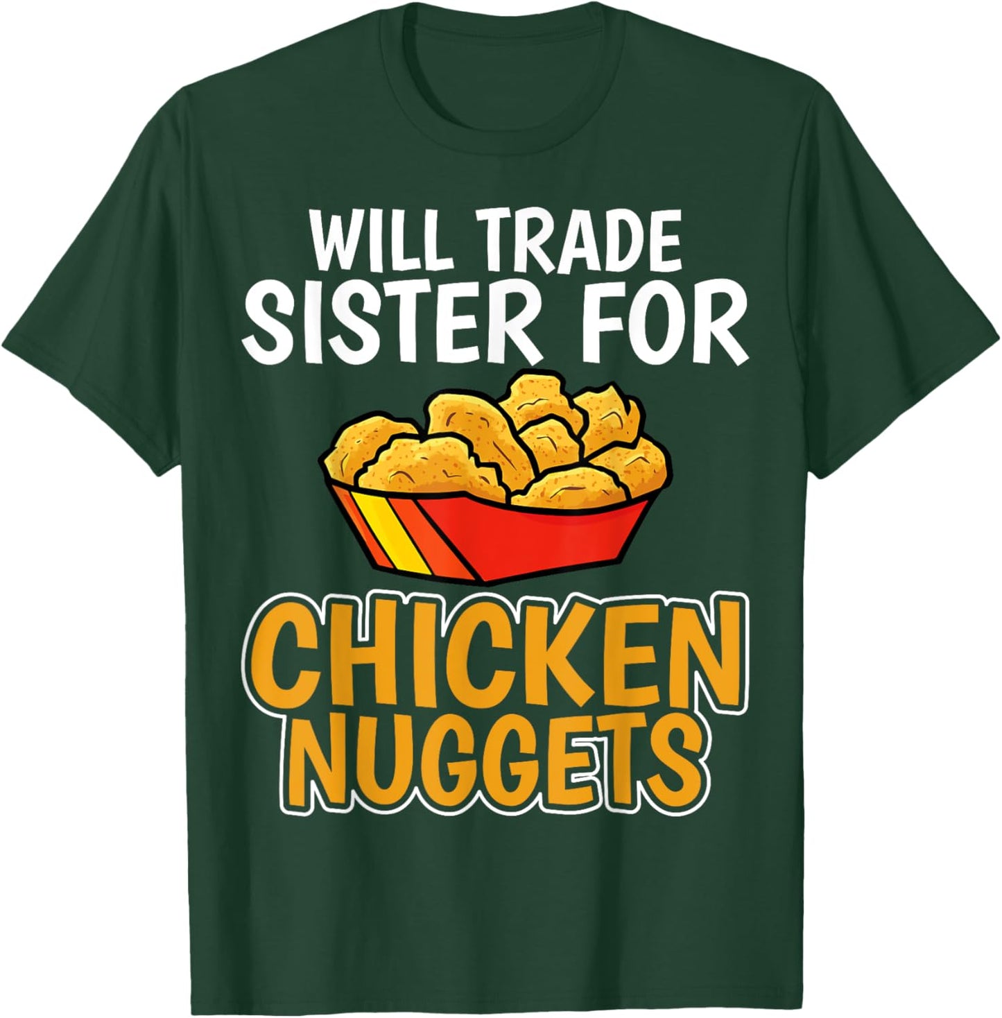 Chicken Nugget Lover - Will Trade Sister for Chicken Nuggets T-Shirt - T-Shirt | Forest