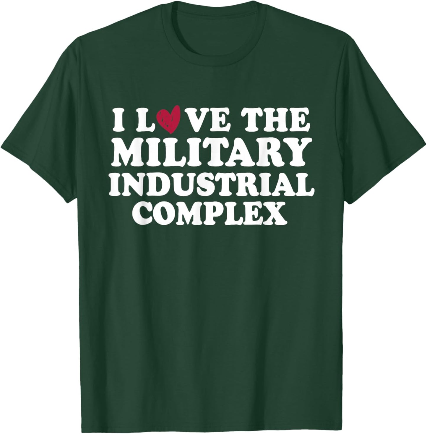 I Love Military Industrial Complex T-Shirt - T-Shirt | Forest
