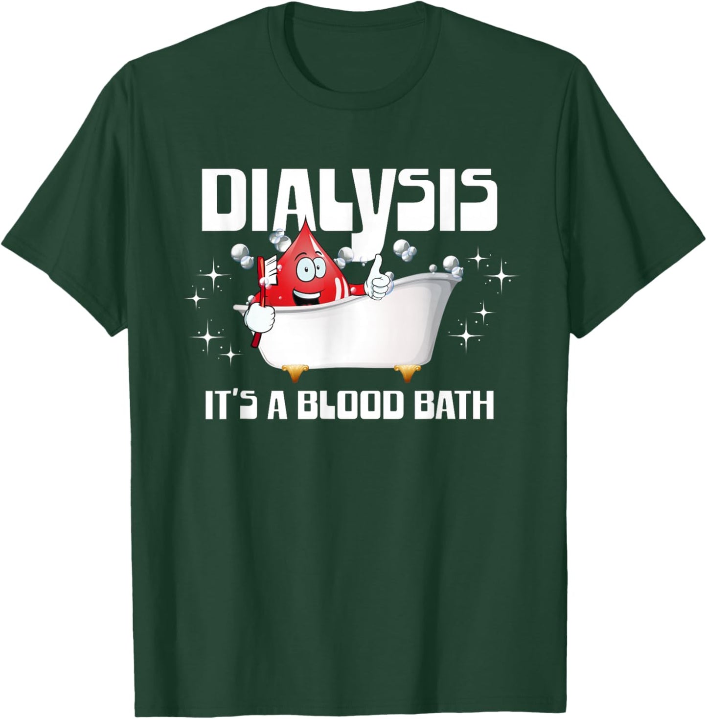 Dialysis It's A Blood Bath a Funny Dialysis Patient or Nurse T-Shirt - T-Shirt | Forest