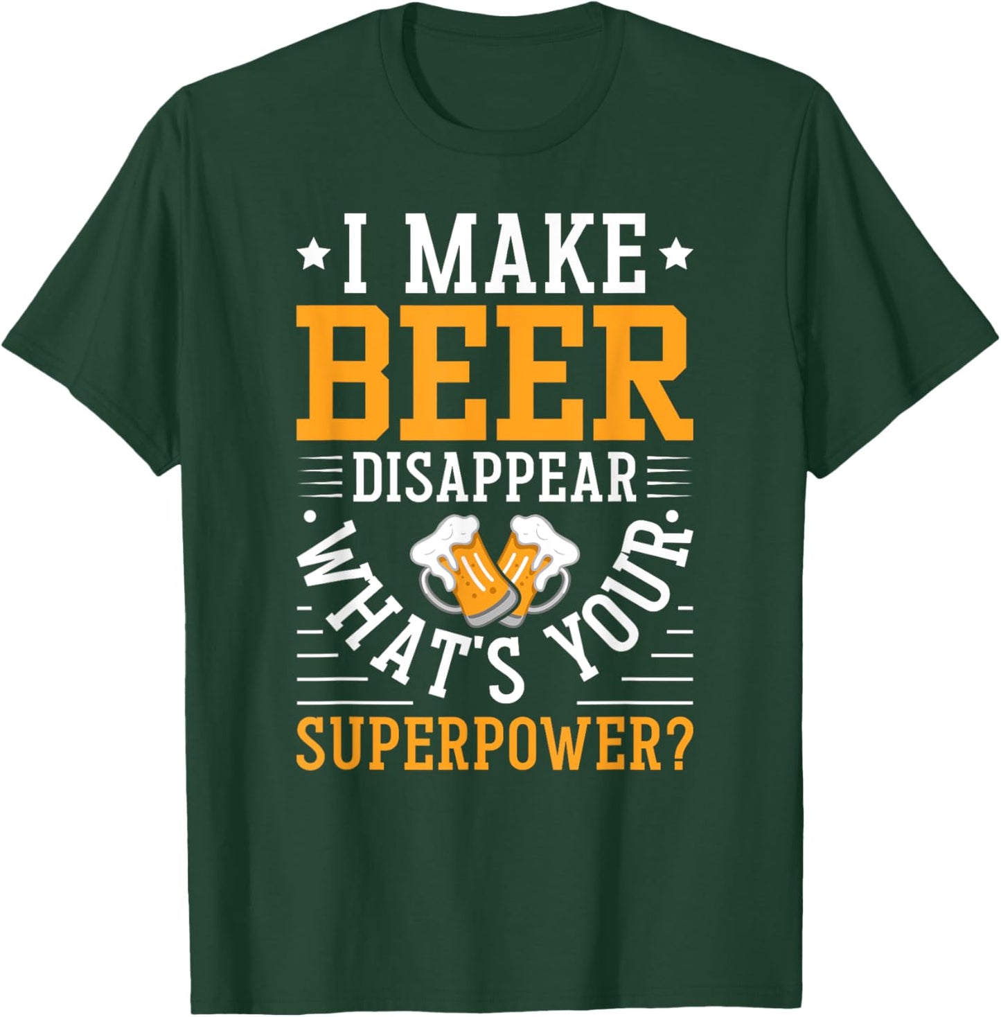 I Make Beer Disappear What's Your Superpower Funny Drinking T-Shirt - T-Shirt | Forest