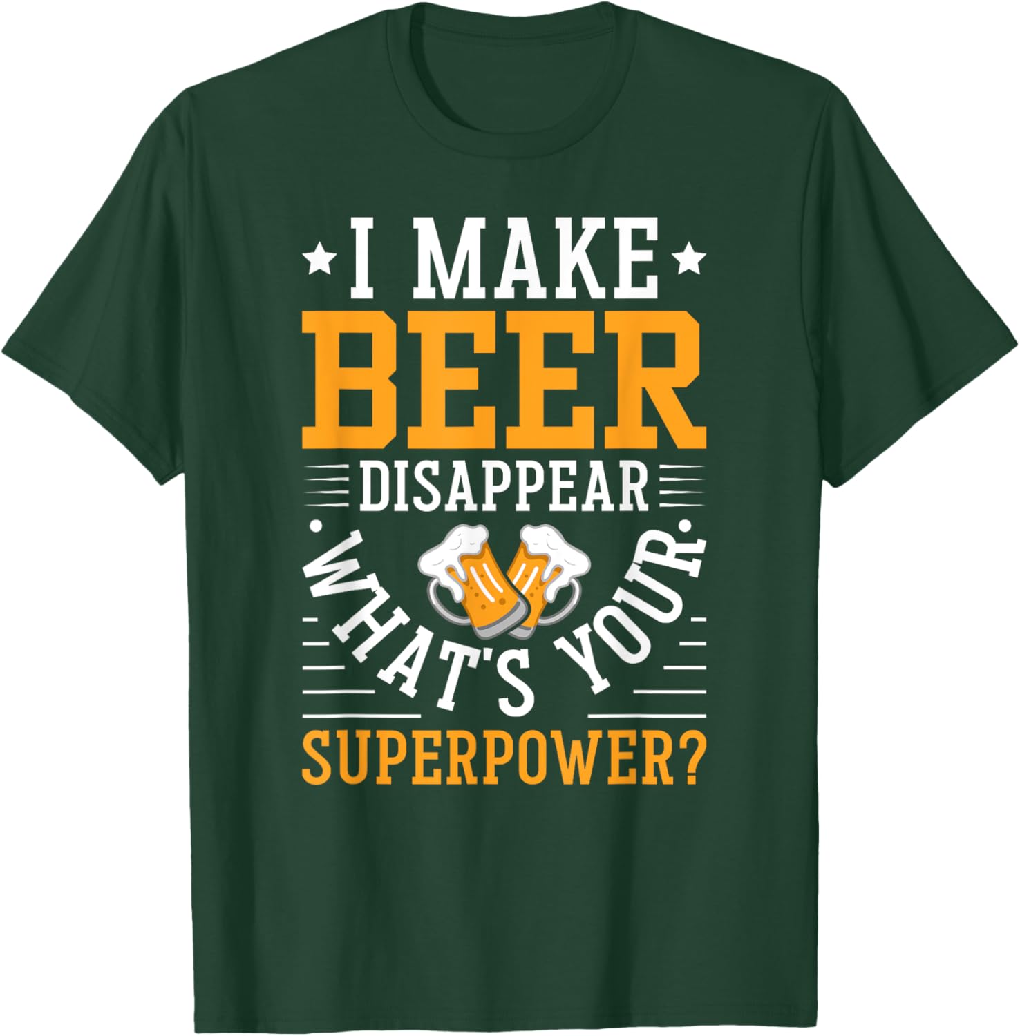I Make Beer Disappear What's Your Superpower Funny Drinking T-Shirt - T-Shirt | Forest