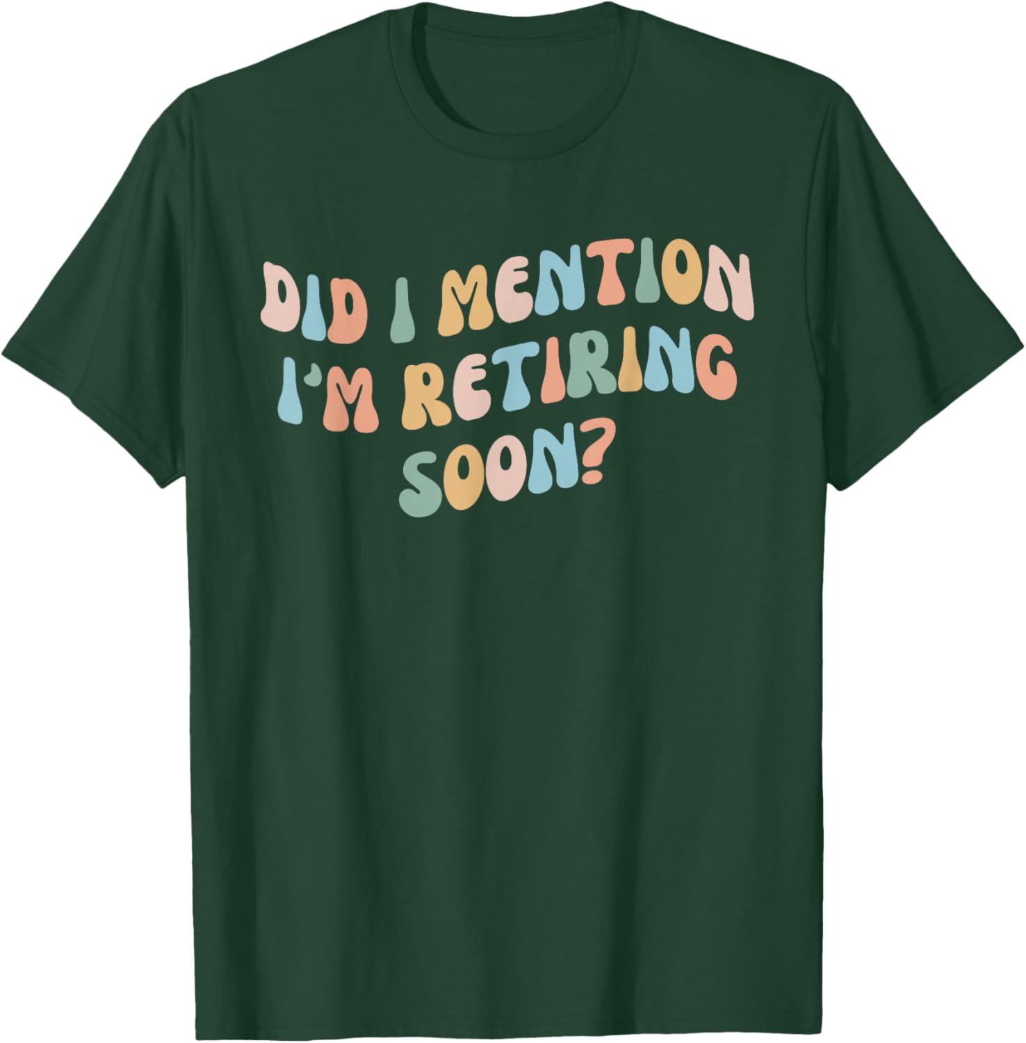 Did I Mention I'm Retiring Soon Funny Retirement 2024 T-Shirt - T-Shirt | Forest