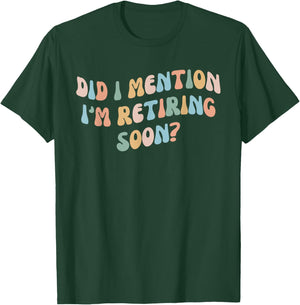 Did I Mention I'm Retiring Soon Funny Retirement 2024 T-Shirt - T-Shirt | Forest