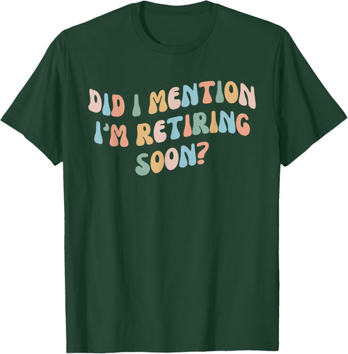 Did I Mention I'm Retiring Soon Funny Retirement 2024