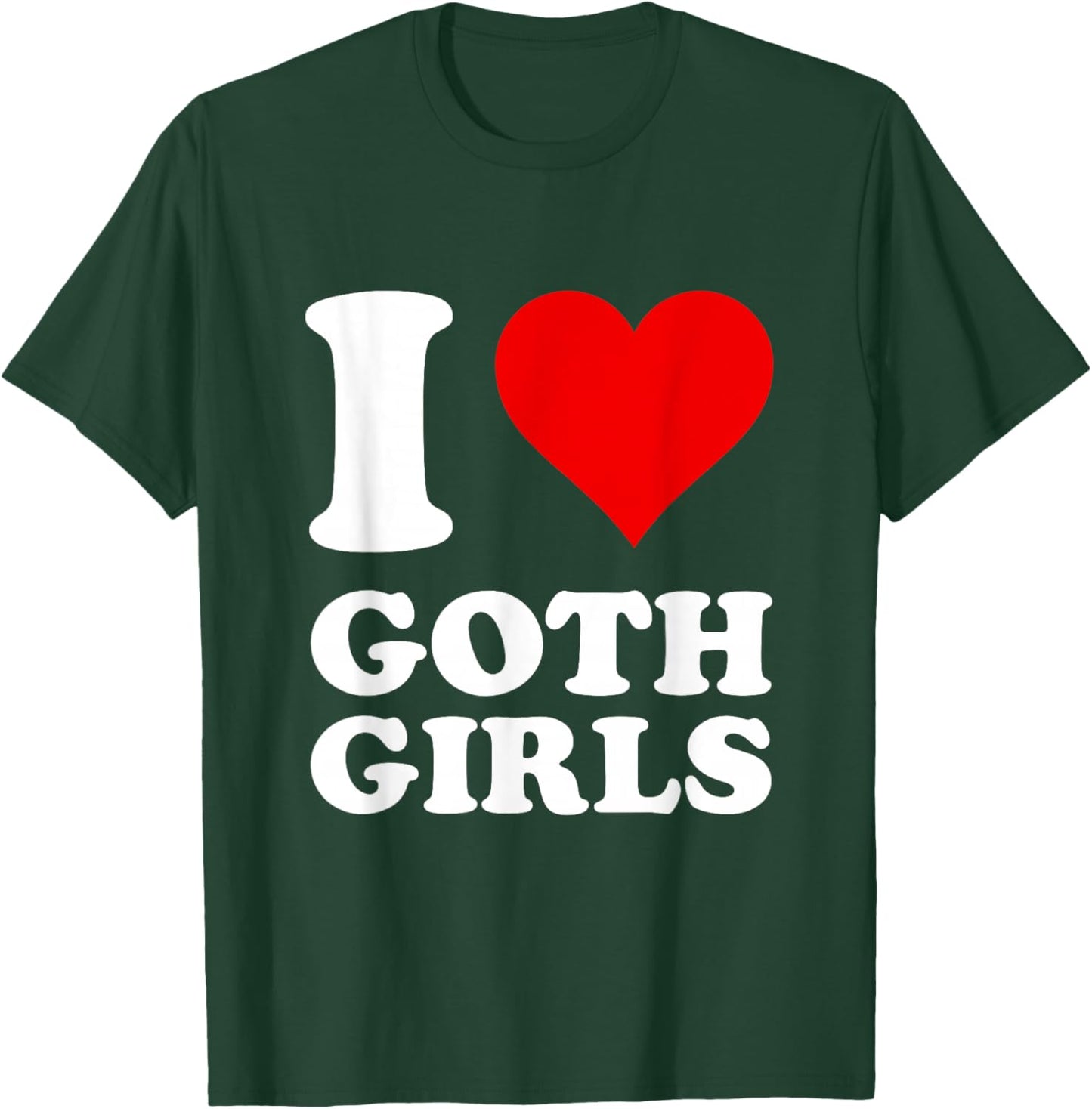I Love Goth Girls T-Shirt - T-Shirt | Forest