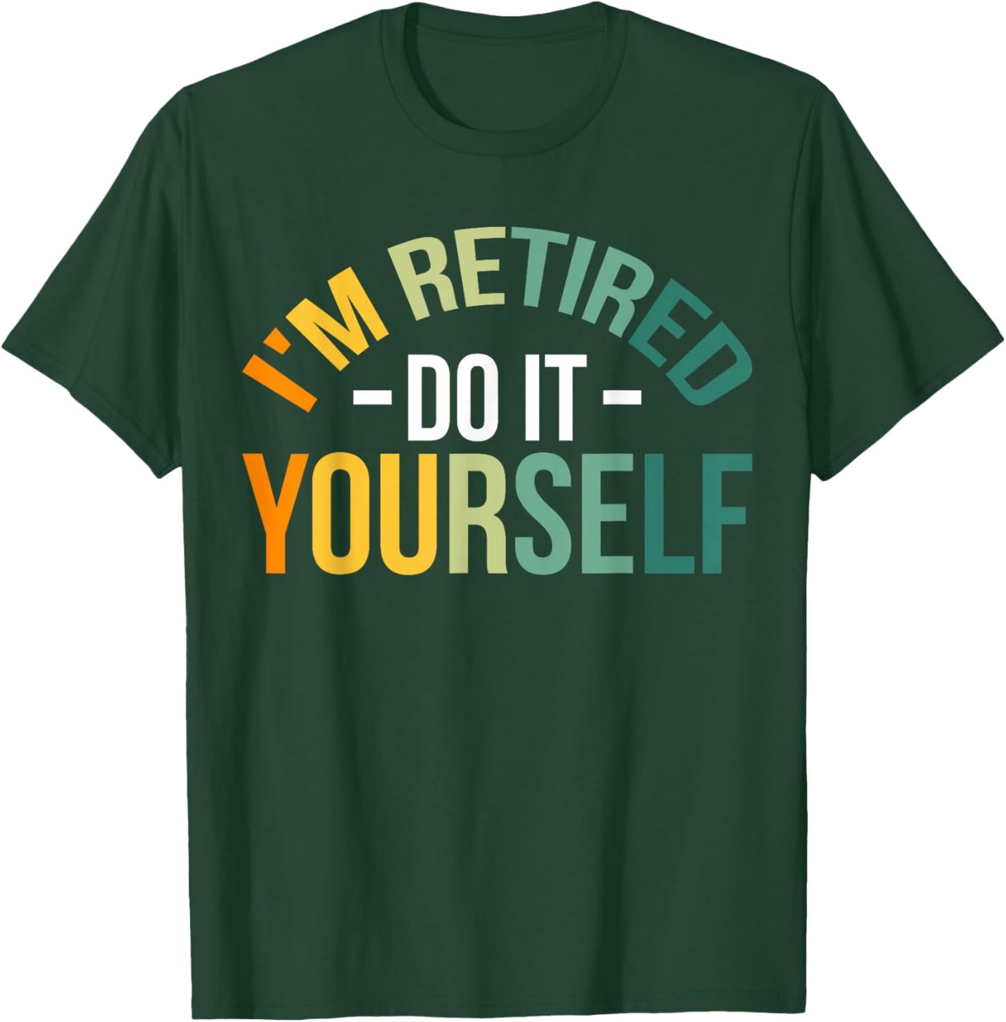 I'm Retired Do It Yourself T-Shirt - T-Shirt | Forest