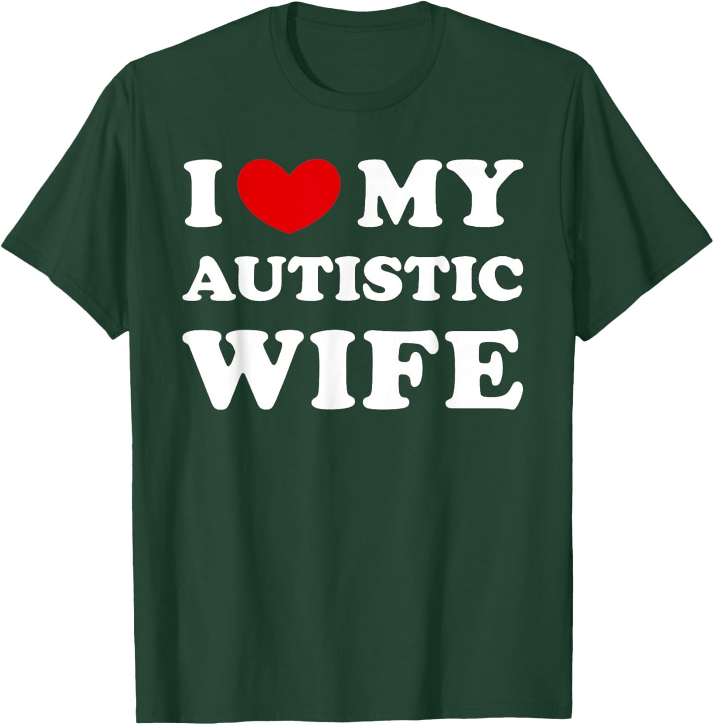 I Love My Autistic Wife, I Love My Autistic Wife T-Shirt - T-Shirt | Forest