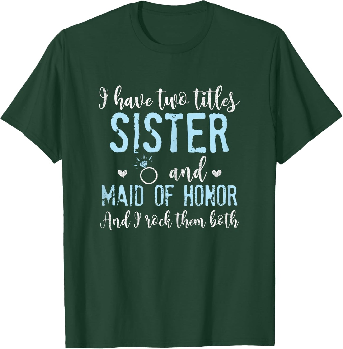 I Have Two Titles, Sister and Maid of Honor T-Shirt - T-Shirt | Forest