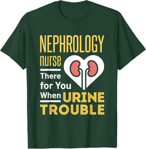 Nephrology Nurse Nursing Dialysis Funny When Urine Trouble T-Shirt - T-Shirt | Forest