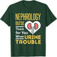 Nephrology Nurse Nursing Dialysis Funny When Urine Trouble T-Shirt - T-Shirt | Forest