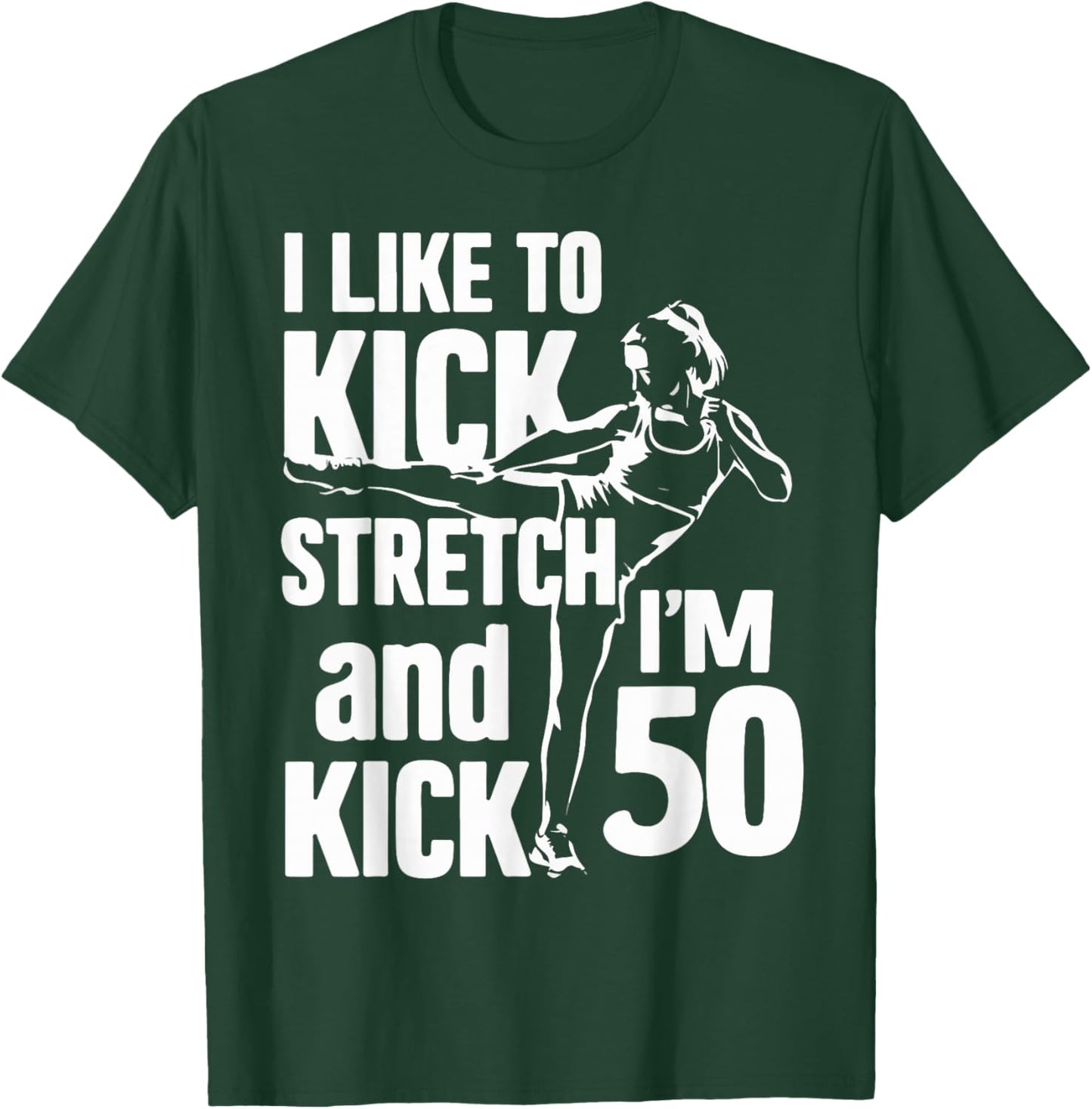 I Like To Kick Stretch And Kick I'm 50 - 50th T-Shirt - T-Shirt | Forest