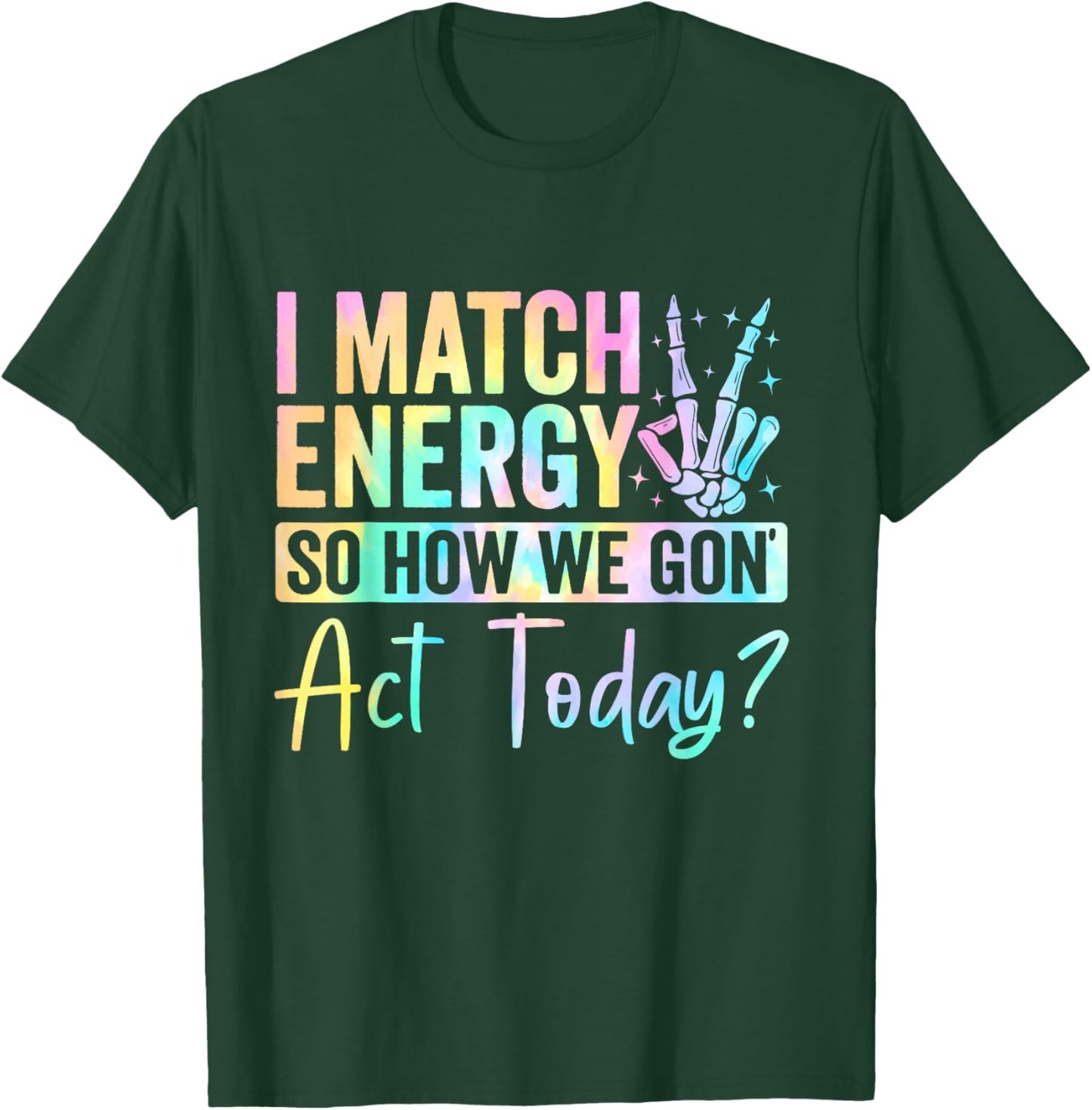 I Match Energy So How We Gone Act Today T-Shirt - T-Shirt | Forest