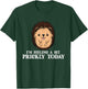 I'm Feeling A Bit Prickly Today - Hedgehog Porcupine Lover T-Shirt - T-Shirt | Forest
