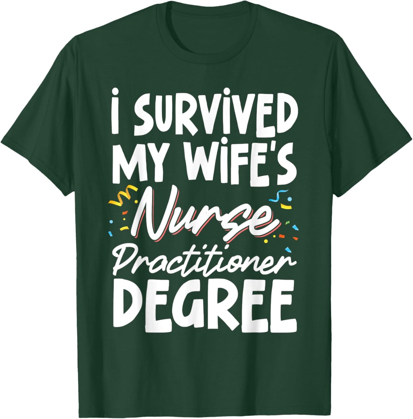 I Survived My Wife's Nurse Practitioner Degree T-Shirt - T-Shirt | Forest