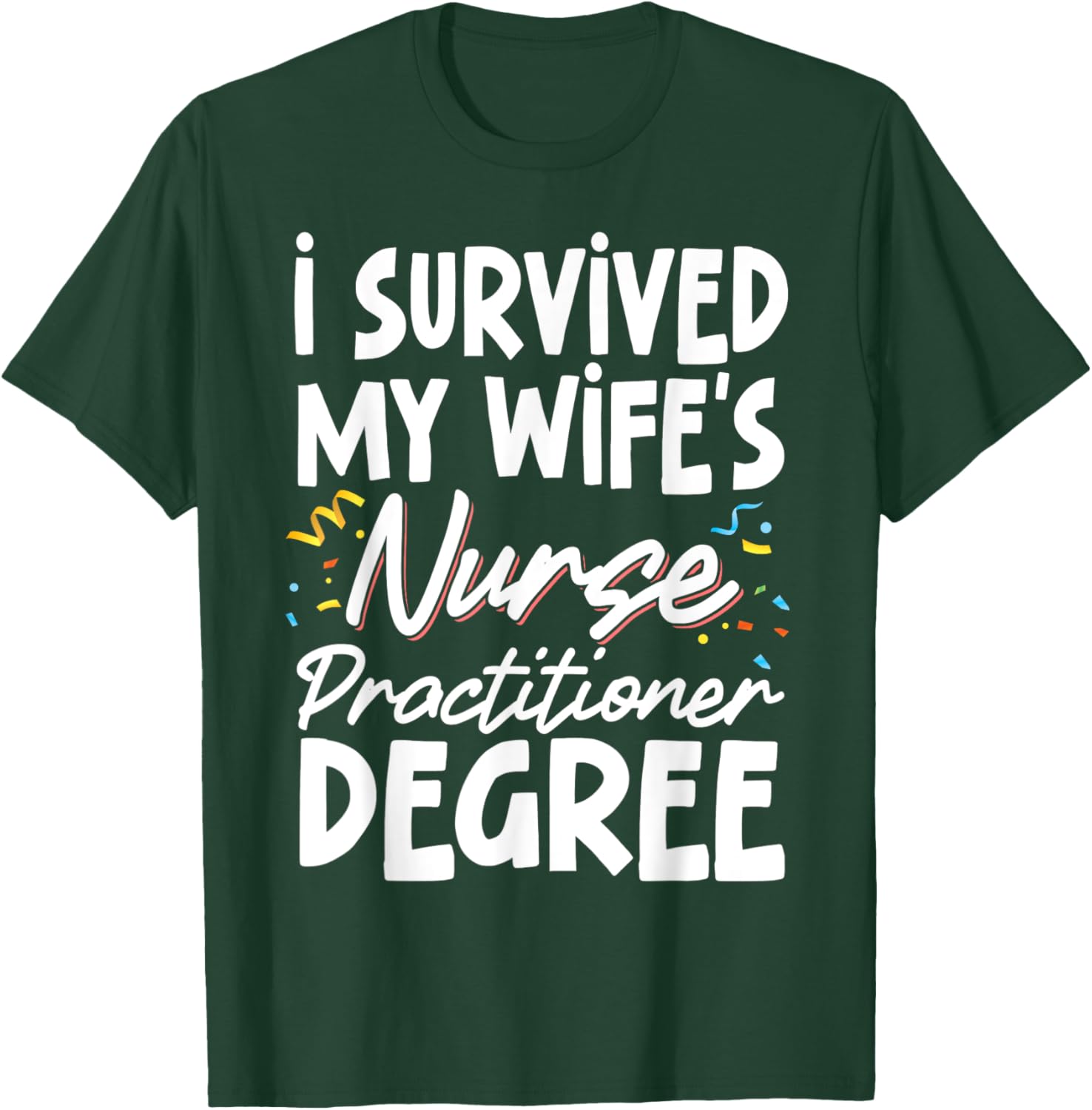 I Survived My Wife's Nurse Practitioner Degree T-Shirt - T-Shirt | Forest