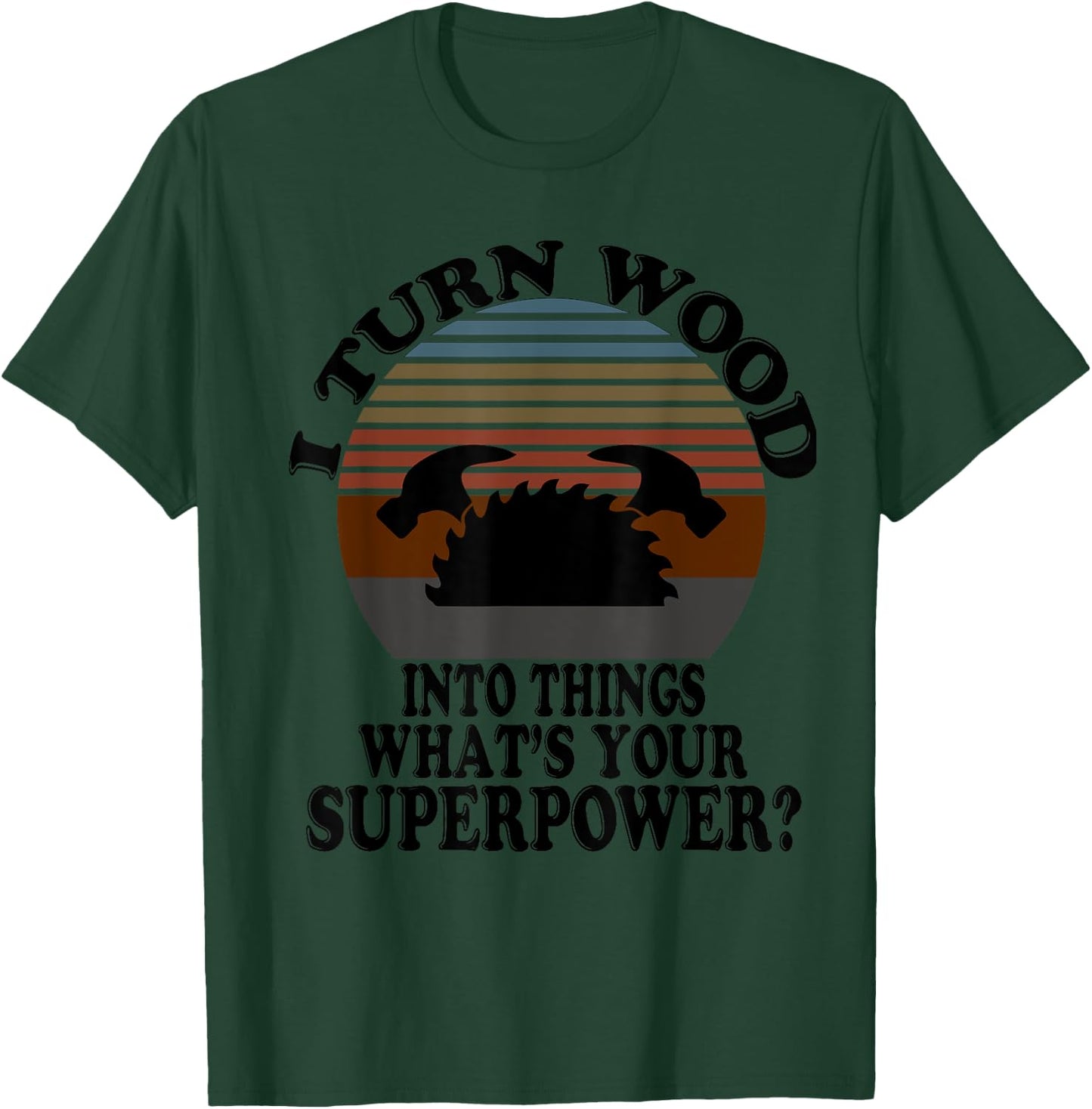 I Turn Wood Into Things - For True Woodworker Or Woodcutter T-Shirt - T-Shirt | Forest