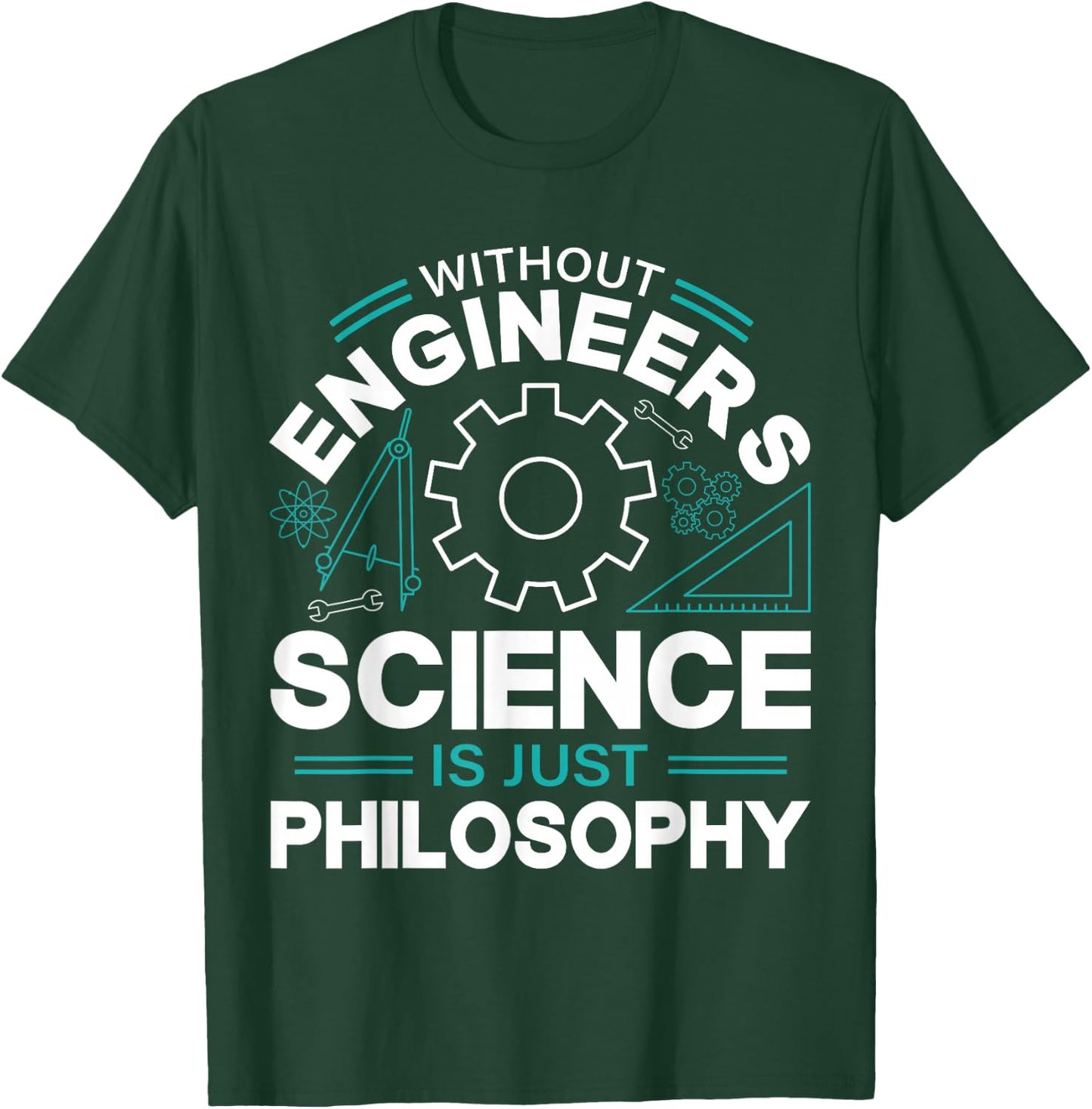 Without Engineers Science Is Just Philosophy T-Shirt - T-Shirt | Forest