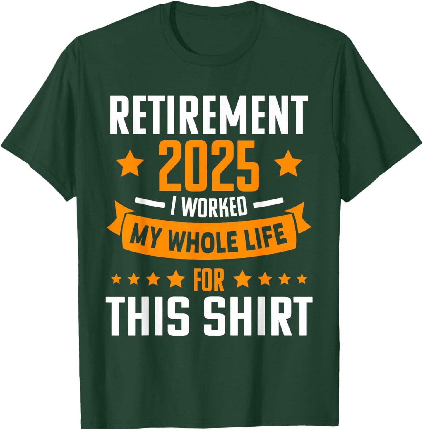 RETIREMENT 2025 I WORKED MY WHOLE LIFE FOR THIS SHIRT Retire T-Shirt - T-Shirt | Forest