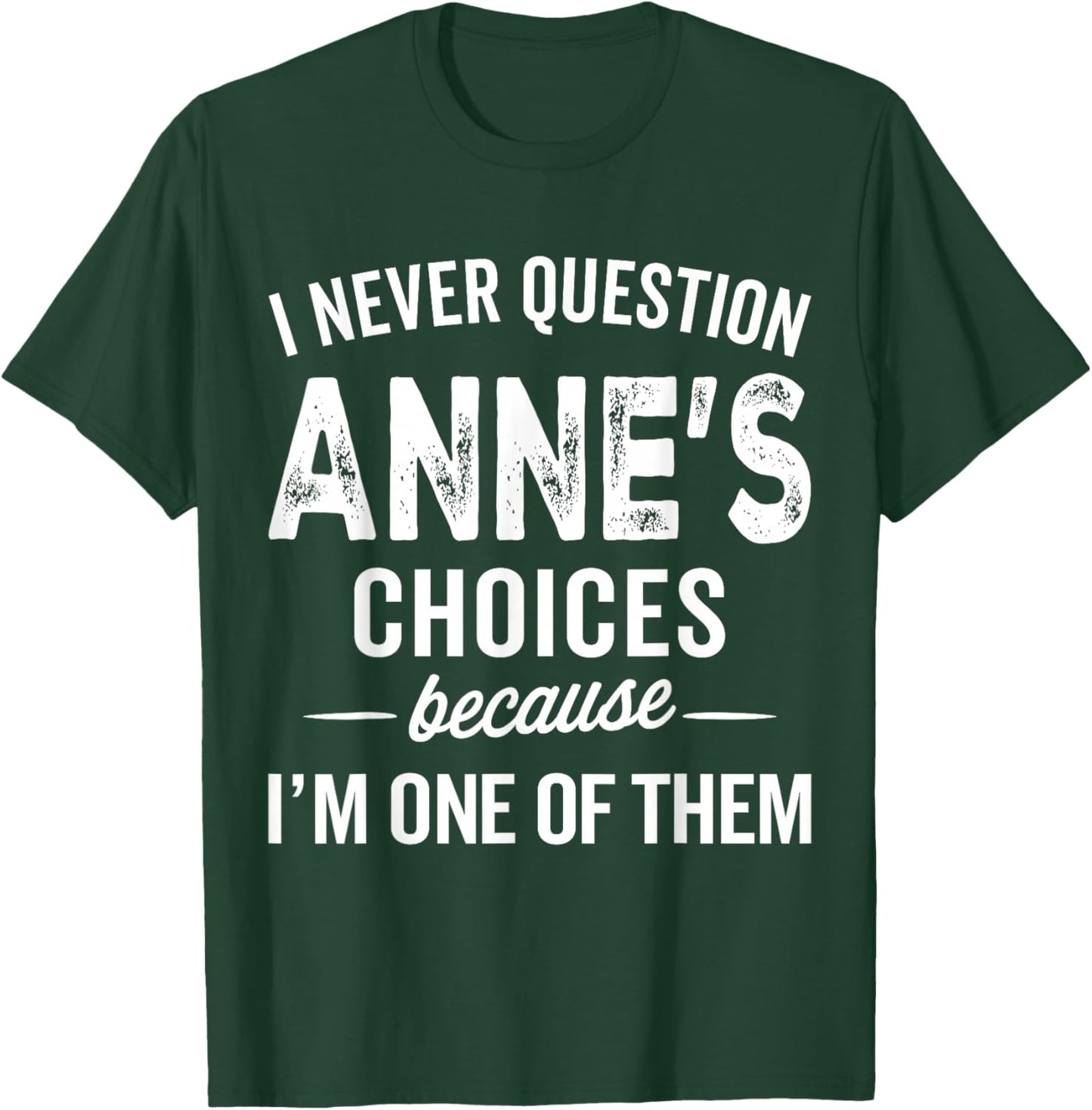 I Never Question Anne’s Choices - Anne Personalized Name T-Shirt - T-Shirt | Forest