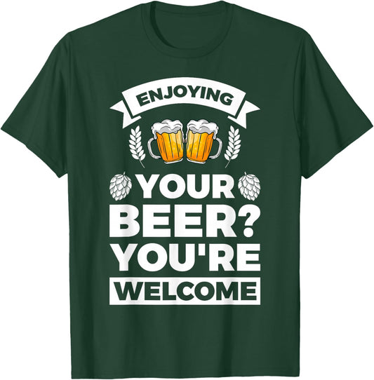 Enjoying your Beer? You're welcome T-Shirt - T-Shirt | Forest