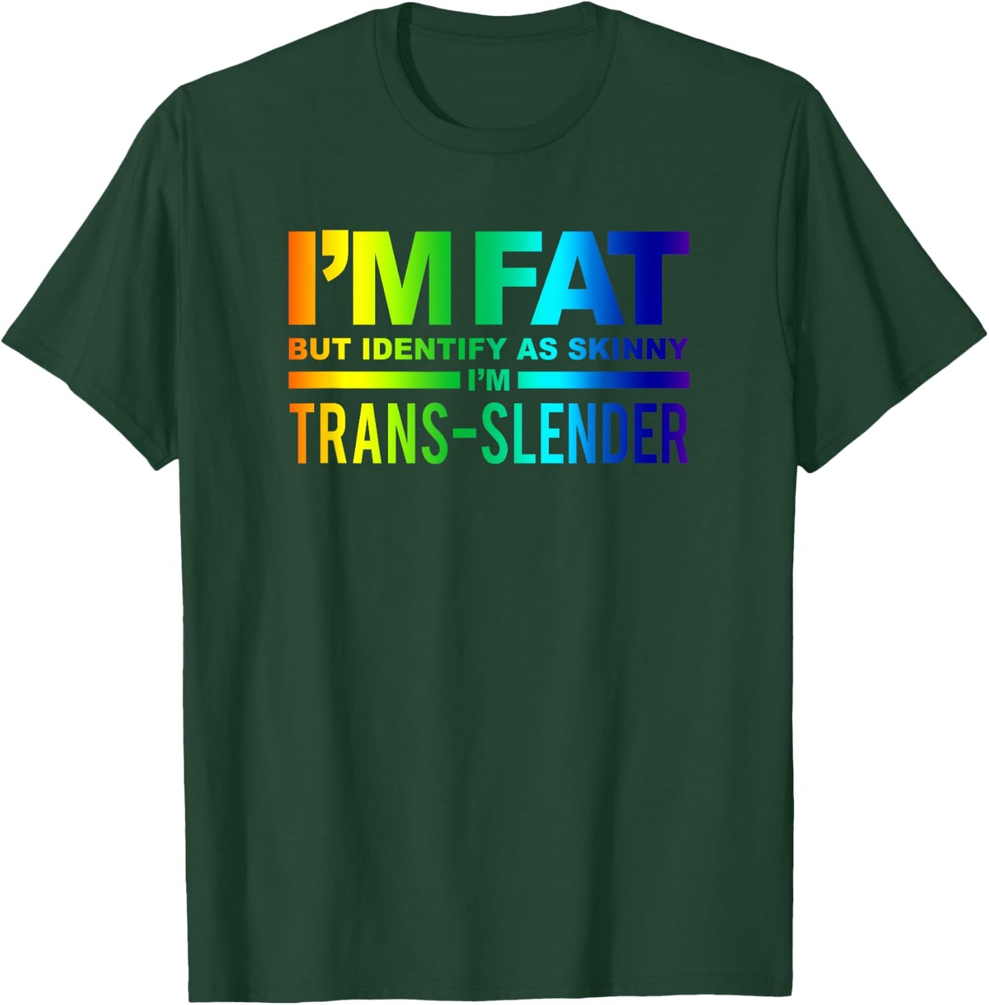 I'm Fat But Identify As Skinny I'm Trans-Slender T-Shirt - T-Shirt | Forest