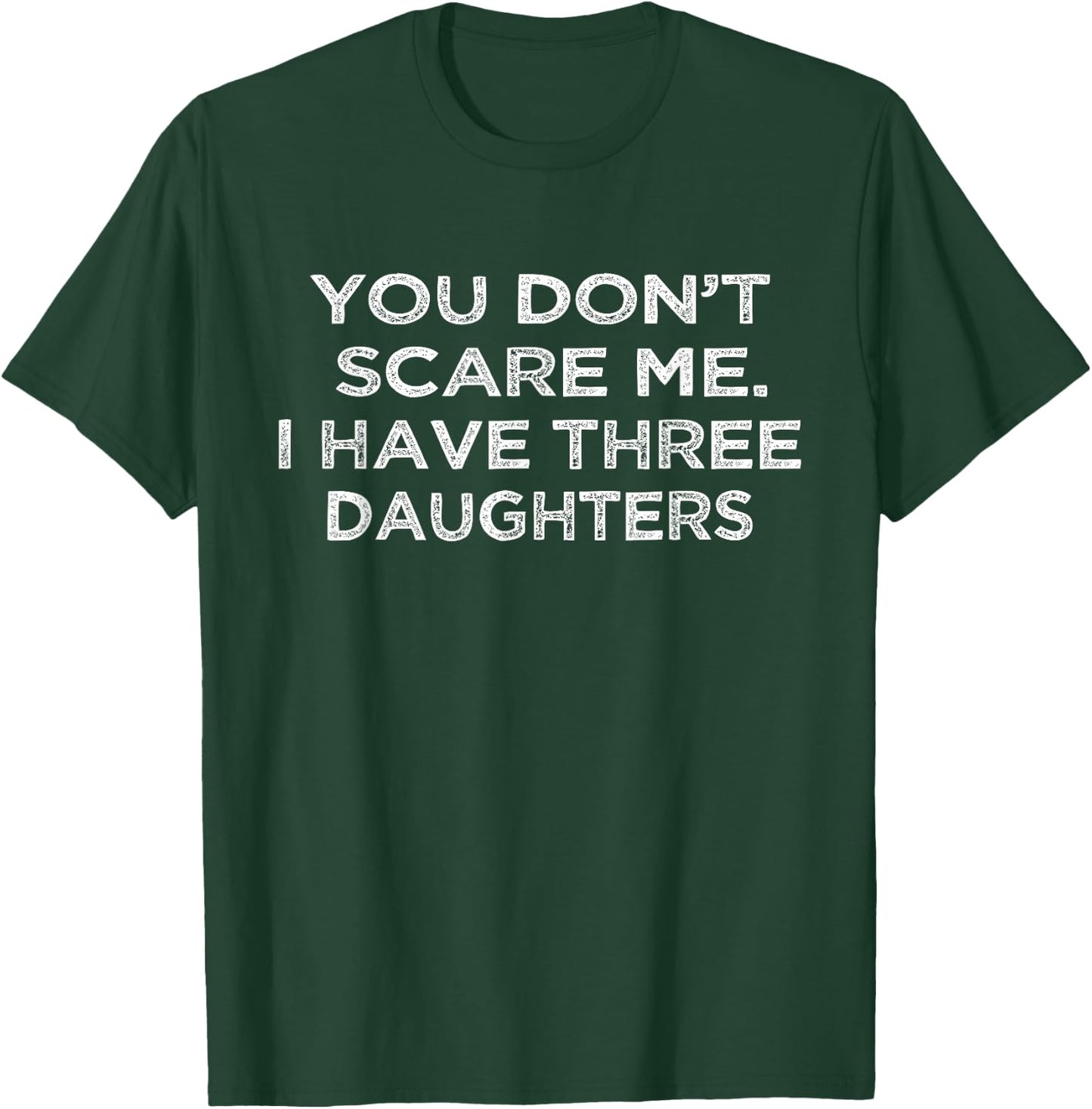 You Don't Scare Me I Have Three Daughters Gifts for Dad Mom T-Shirt - T-Shirt | Forest