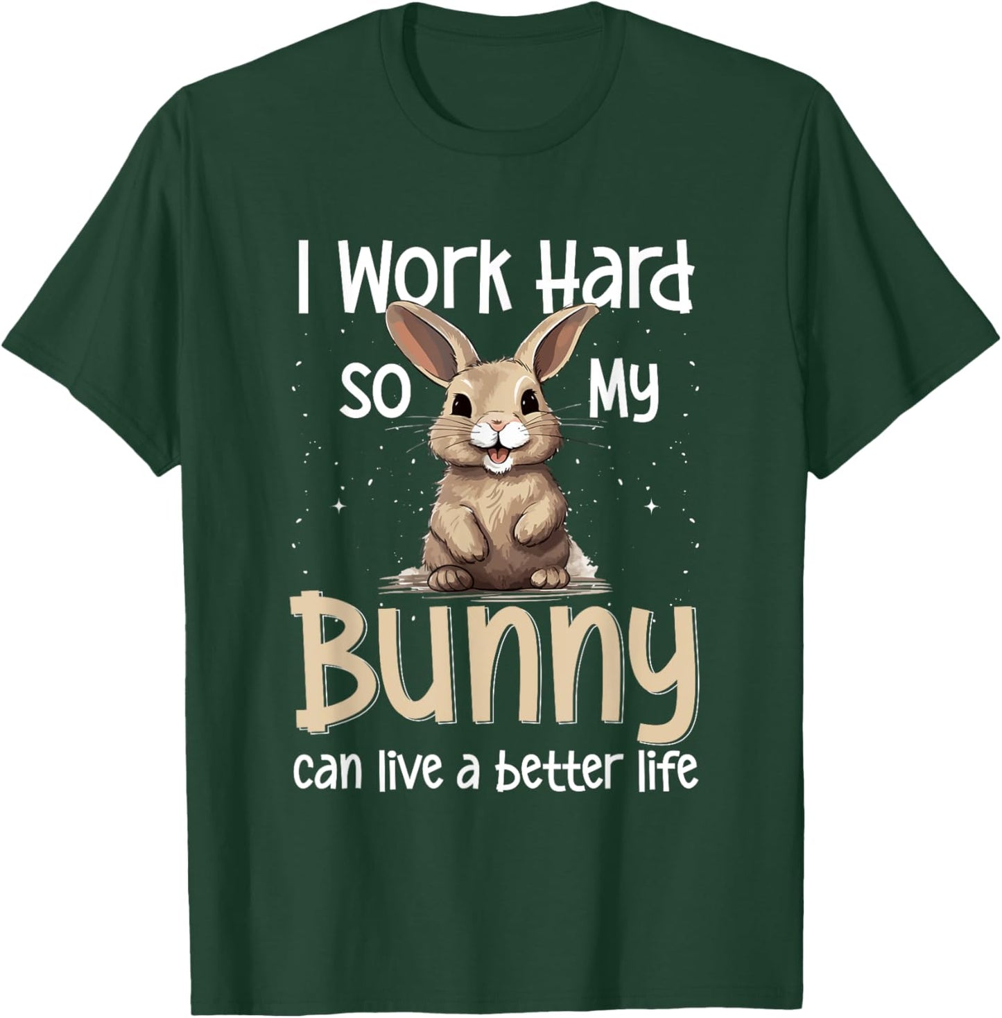 Bunny Rabbit Pet - I Work Hard So My Bunny Can Live A Better T-Shirt - T-Shirt | Forest