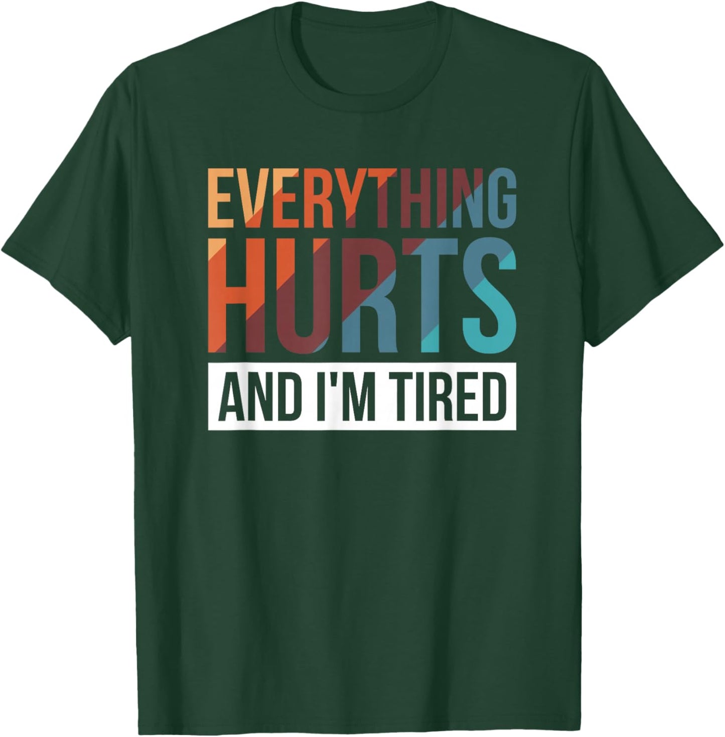 Everything Hurts And I'm Tired T-Shirt - T-Shirt | Forest
