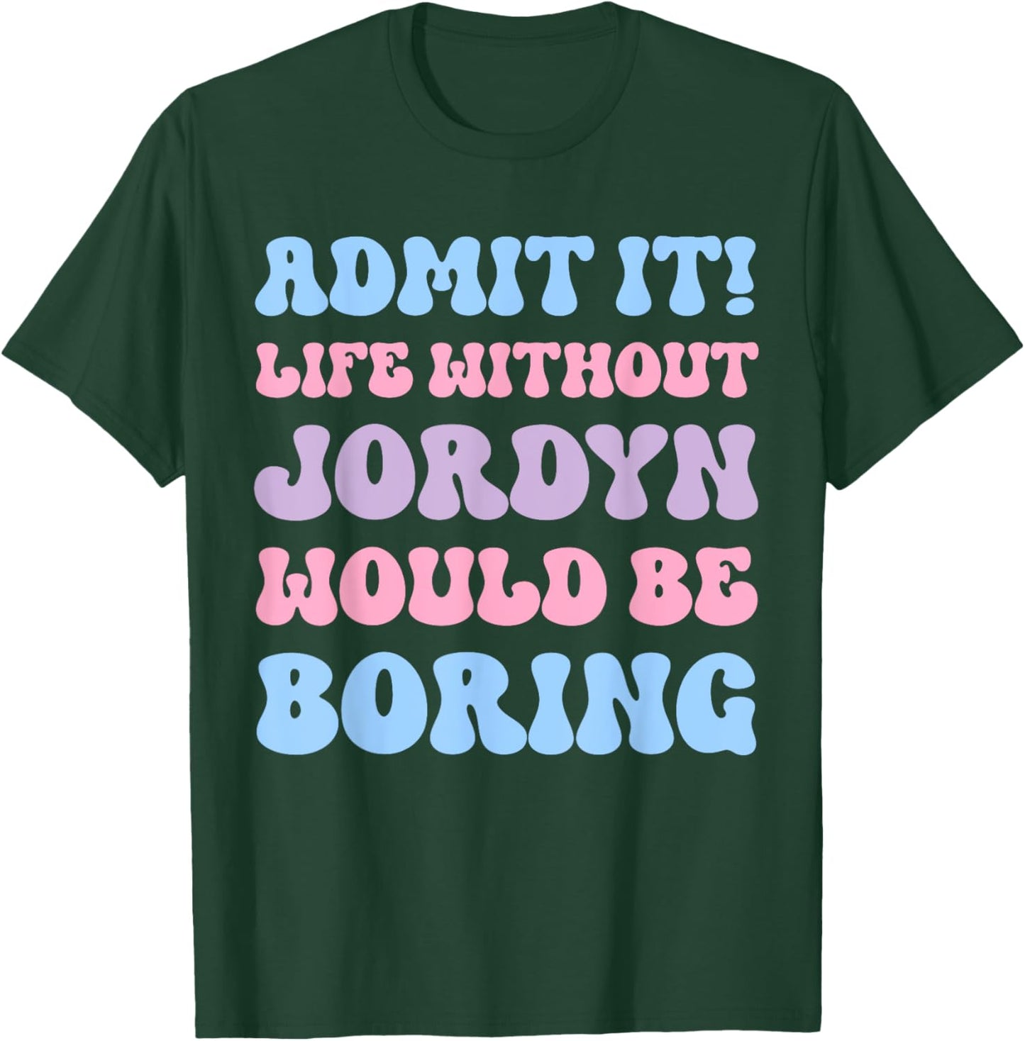 Admit It Life Without Jordyn Would Be Boring Funny Birthday T-Shirt - T-Shirt | Forest