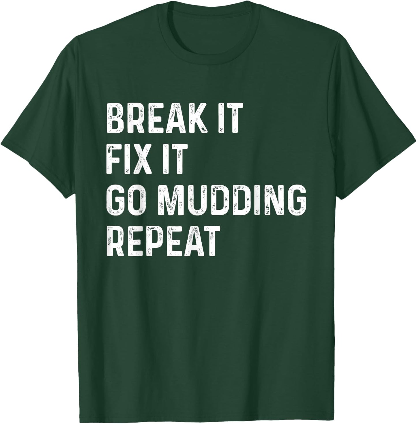 Break It Fix It Go Mudding Repeat ATV Bike Truck Mud Bogging T-Shirt - T-Shirt | Forest
