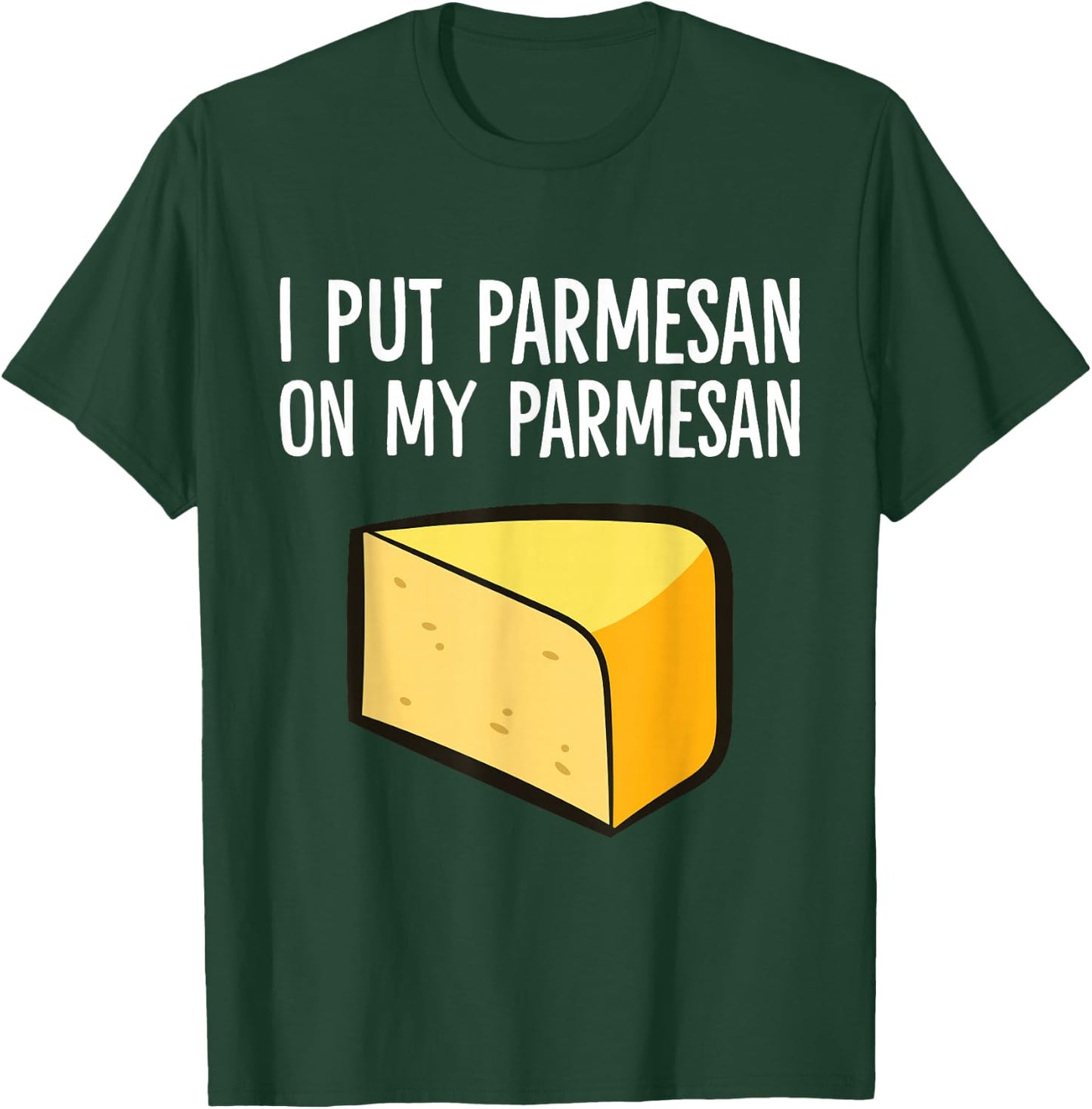 I Put Parmesan On My Parmesan Funny Parmesan Cheese Lover T-Shirt - T-Shirt | Forest