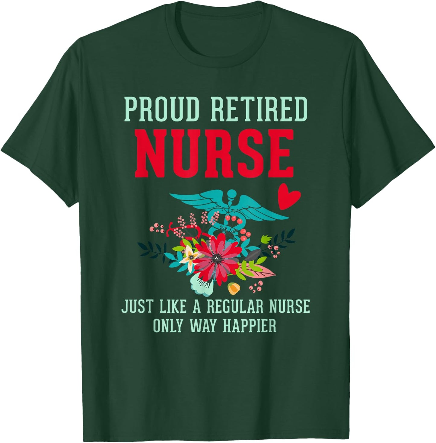 Retired Nurse Gifts Just Like Regular Nurse Only Way Happier T-Shirt - T-Shirt | Forest