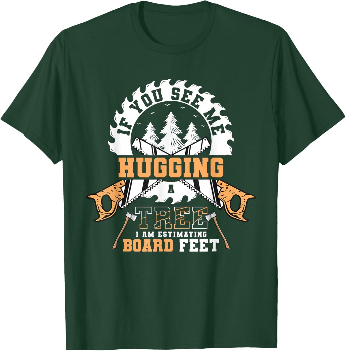 If You See Me Hugging Tree Board Feet Woodworking Lumberjack T-Shirt - T-Shirt | Forest