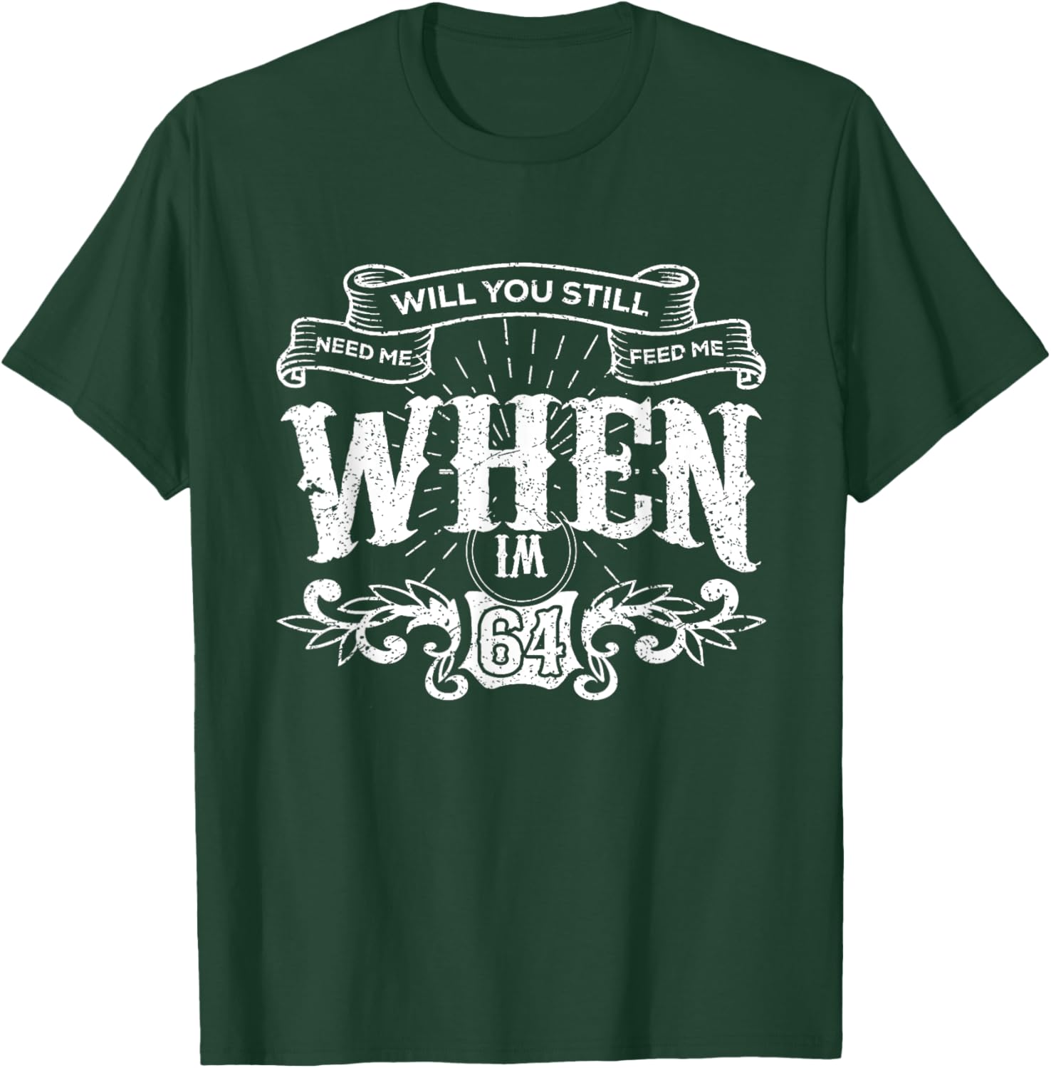 Will You Still Need Me feed me when I'm 64 Father's Day T-Shirt - T-Shirt | Forest