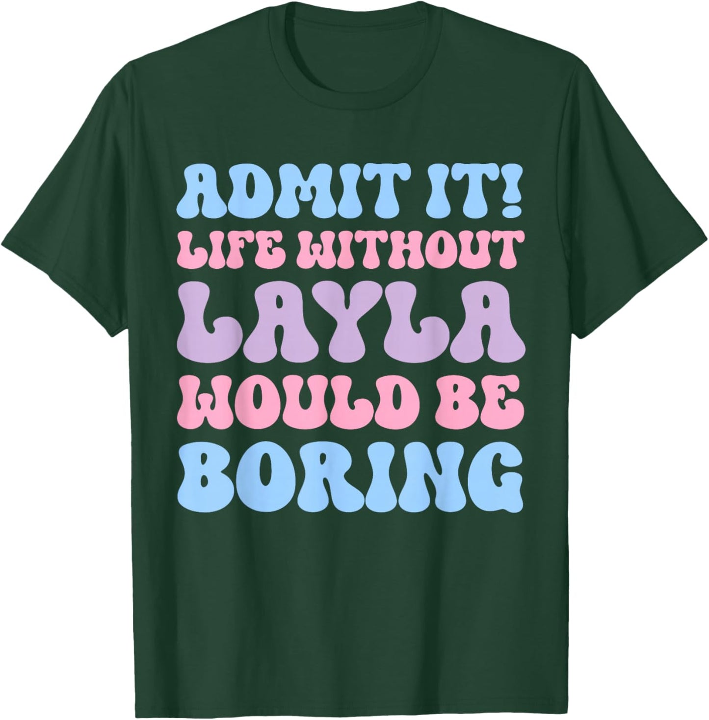 Admit It Life Without Layla Would Be Boring Funny Birthday T-Shirt - T-Shirt | Forest