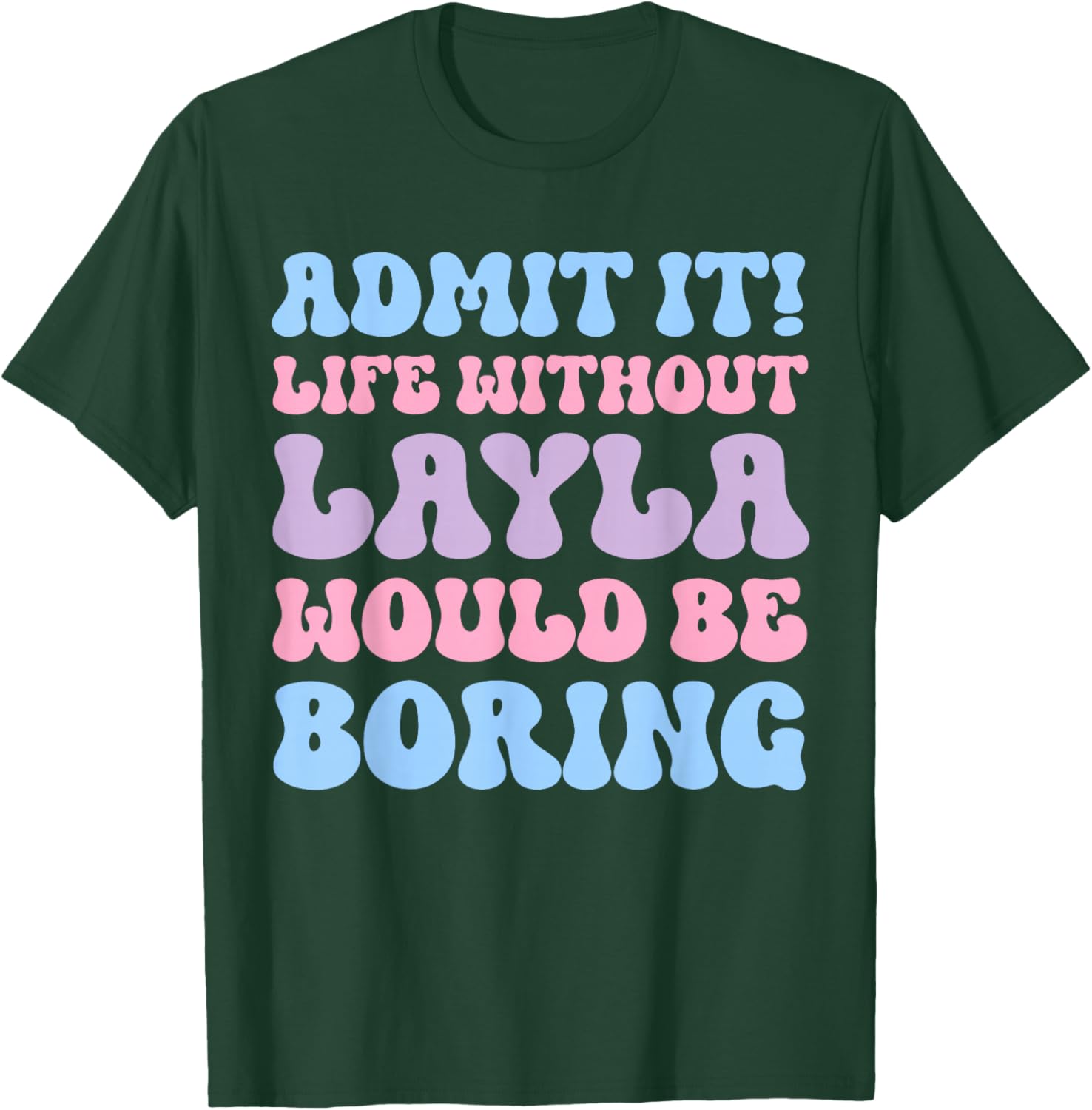 Admit It Life Without Layla Would Be Boring Funny Birthday T-Shirt - T-Shirt | Forest