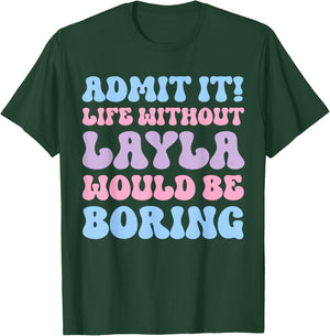 Admit It Life Without Layla Would Be Boring Funny Birthday T-Shirt - T-Shirt | Forest