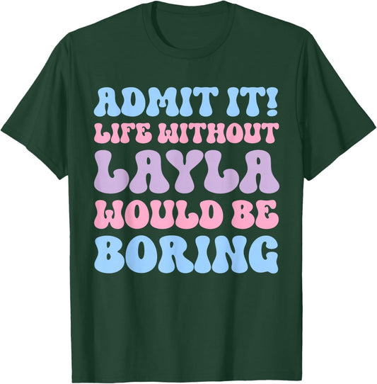 Admit It Life Without Layla Would Be Boring Funny Birthday T-Shirt - T-Shirt | Forest