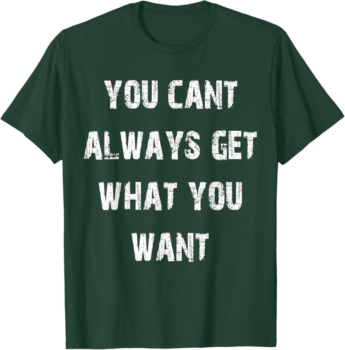 You Can't Always Get What You Want T-Shirt - T-Shirt | Forest