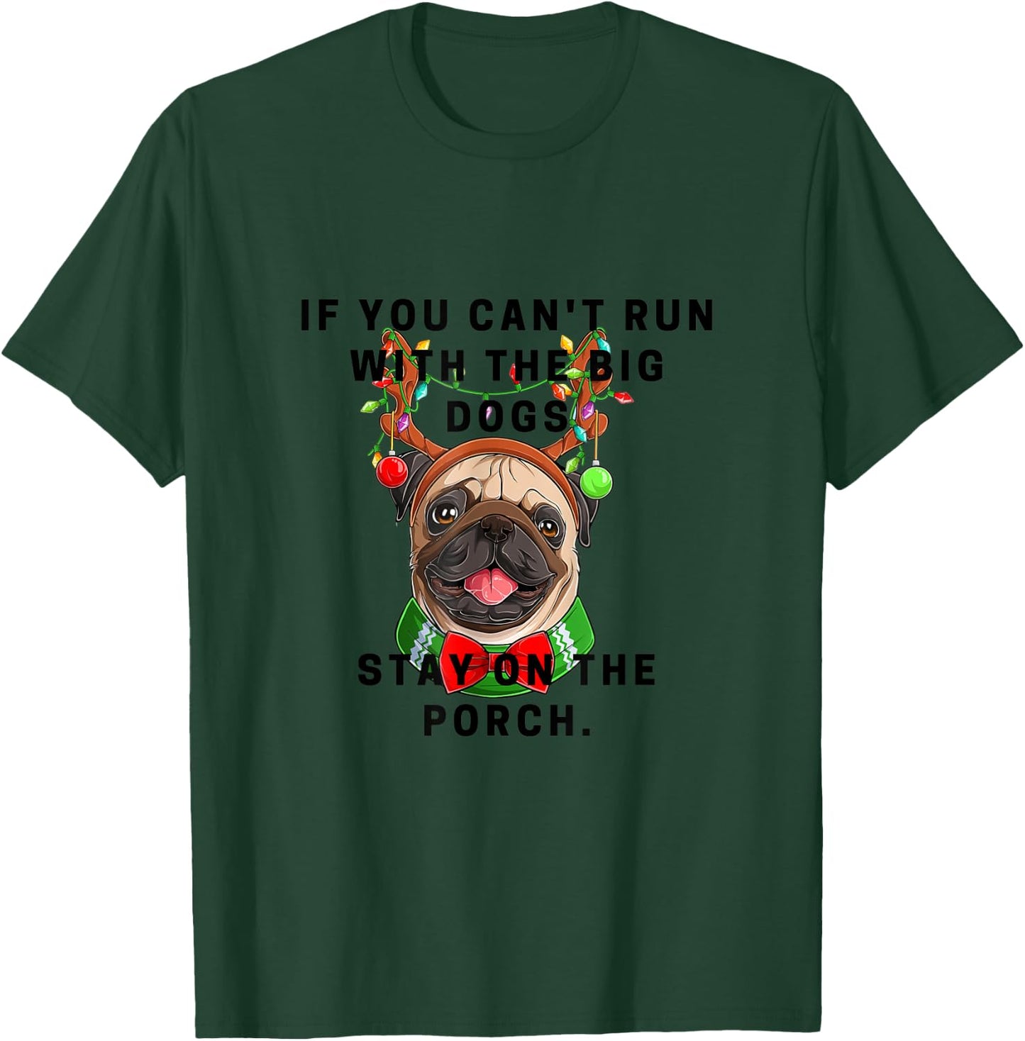 If You Can't Run w/ the Big Dogs Stay on the Porch Xmas Pug T-Shirt - T-Shirt | Forest