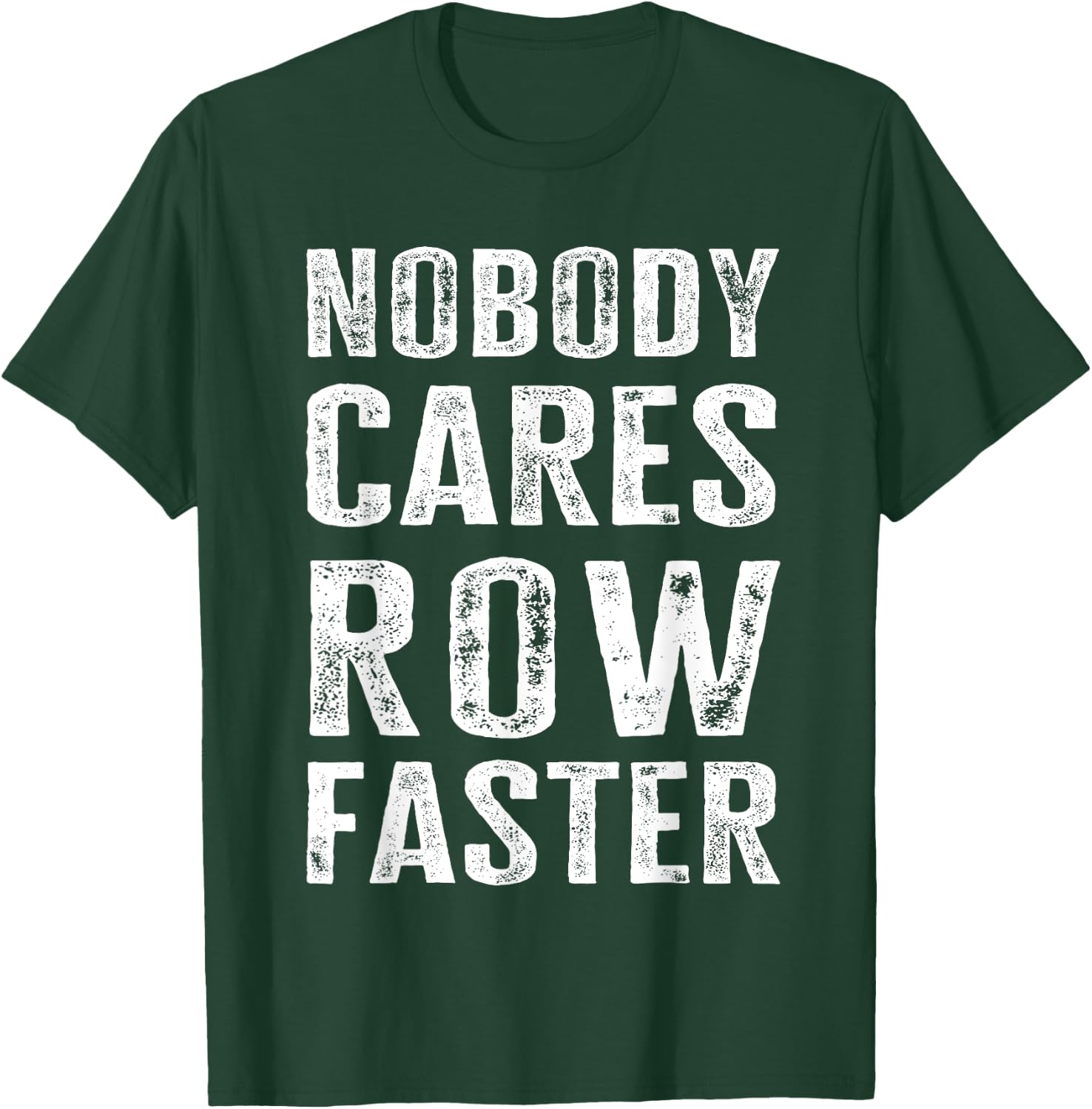 Nobody Cares Row Faster - Funny Rower & Canoeist T-Shirt - T-Shirt | Forest