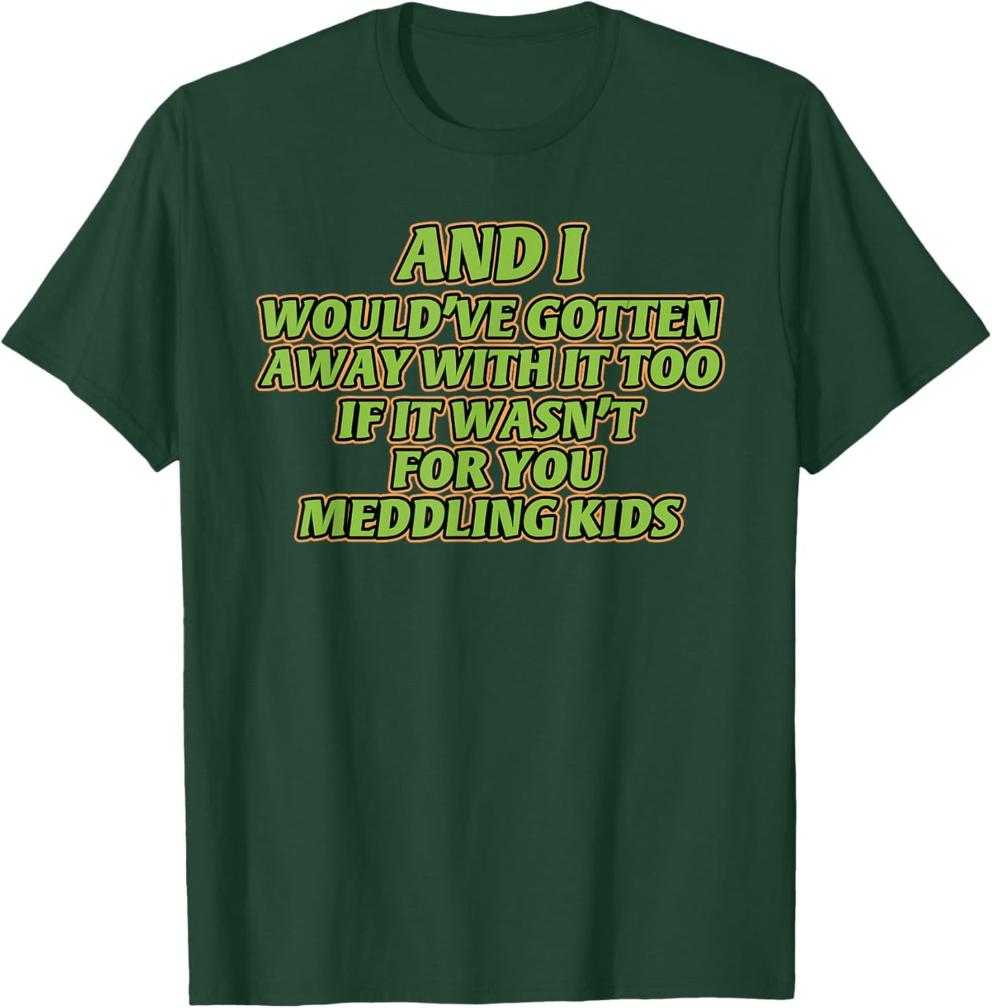 AND I WOULD'VE GOTTEN AWAY WITH IT TOO IF IT funny design T-Shirt - T-Shirt | Forest