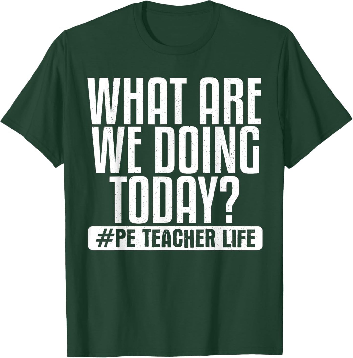 What Are We Doing Today? #PE Teacher Life T-Shirt - T-Shirt | Forest