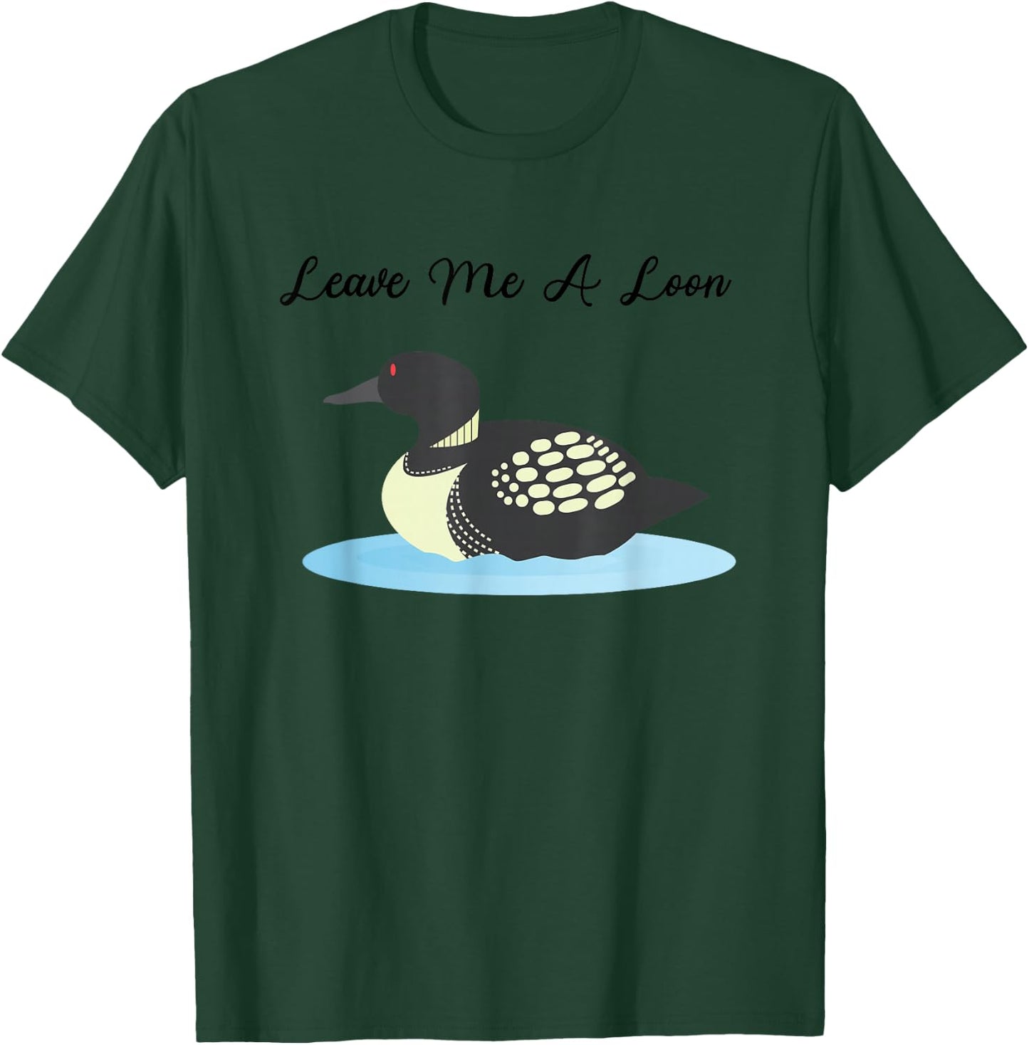 Loon Shirt | Leave me a Loon T-Shirt - T-Shirt | Forest
