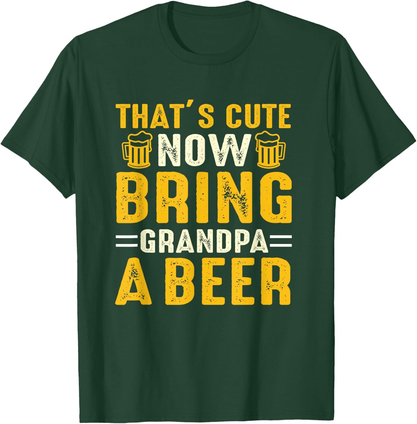 That's Cute Now Bring Grandpa A Beer Funny For T-Shirt - T-Shirt | Forest