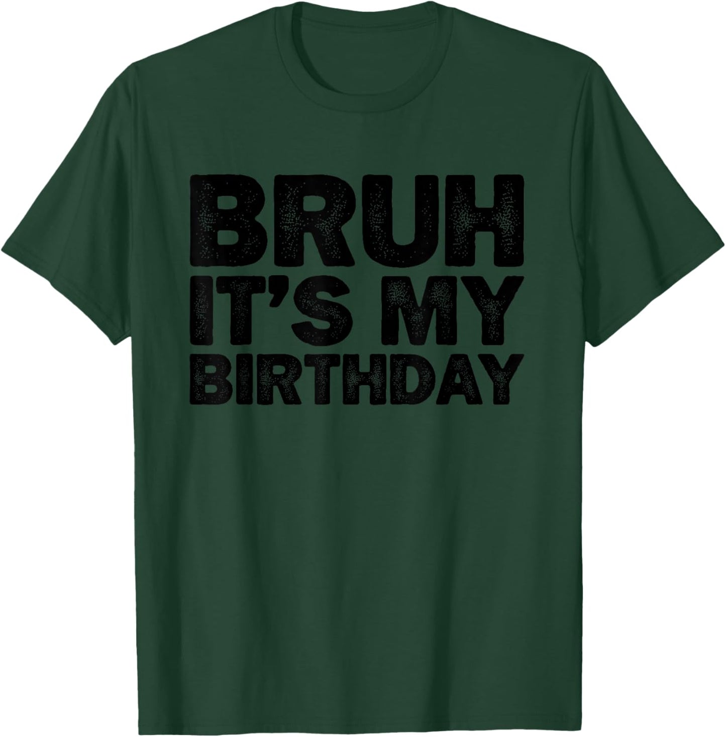 Bruh It's My Birthday Funny Birthday T-Shirt - T-Shirt | Forest