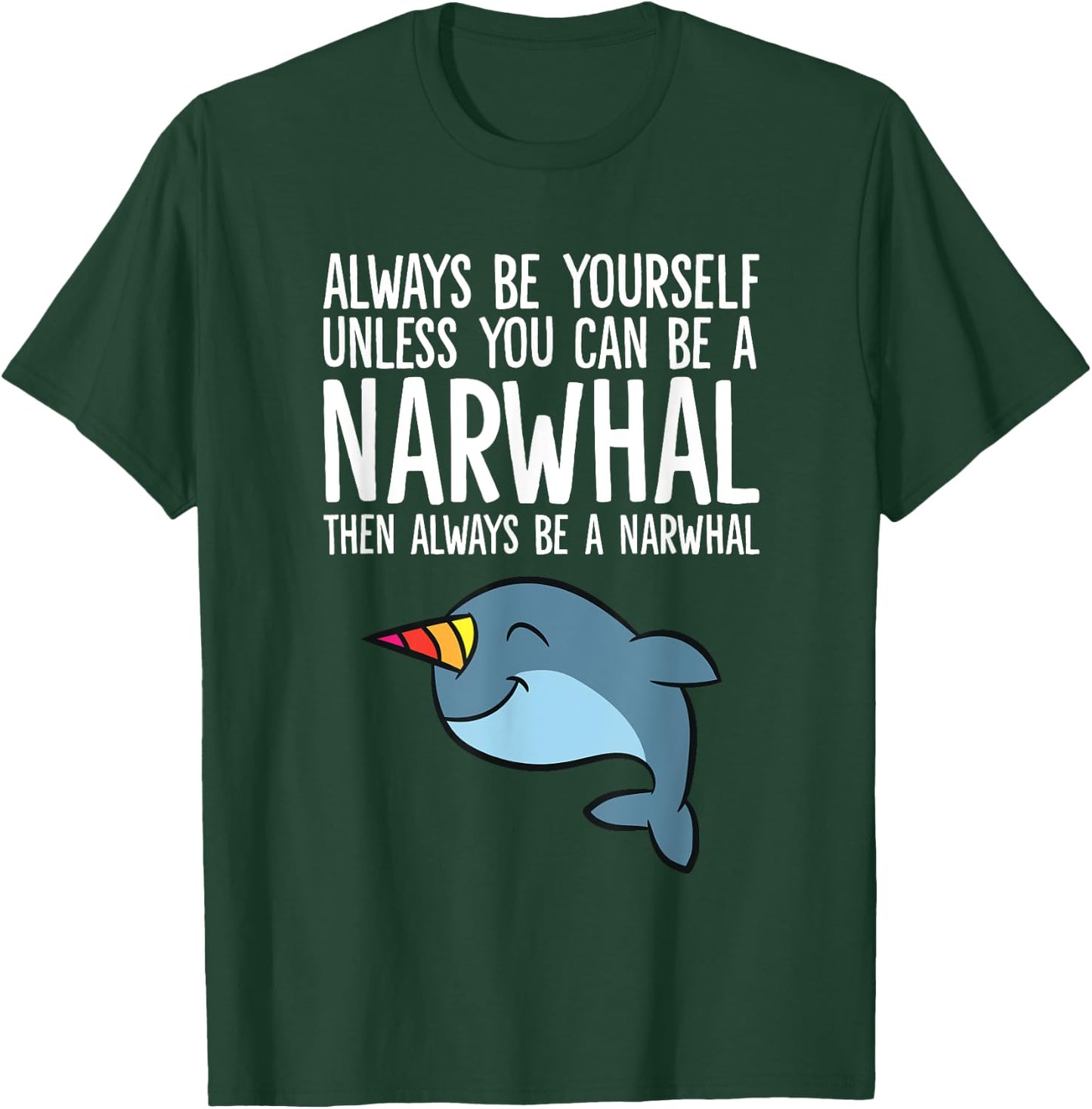 Always Be Yourself Unless You Can Be A Narwhal T-Shirt - T-Shirt | Forest