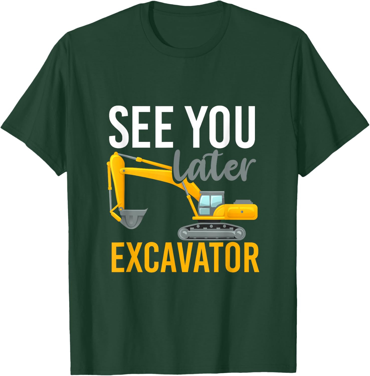 See You Later Excavator T-Shirt - T-Shirt | Forest