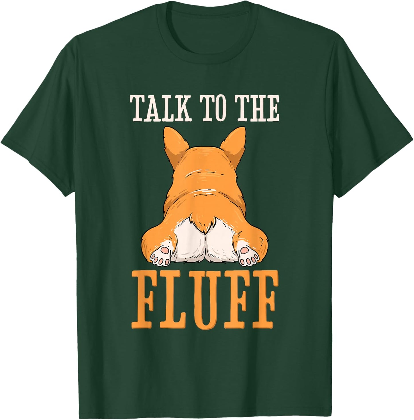 Welsh Corgi Talk to the Fluff Puppy Dog Owner T-Shirt - T-Shirt | Forest